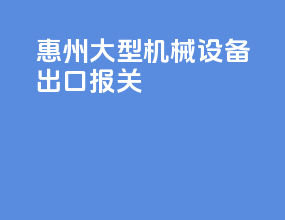惠州大型机械设备出口报关