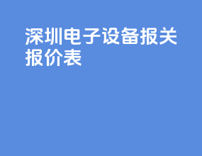 深圳电子设备报关报价表