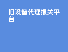旧设备代理报关平台