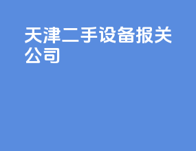 天津二手设备报关公司