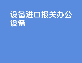 设备进口报关办公设备