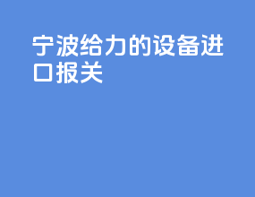 宁波给力的设备进口报关