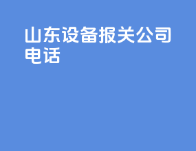 山东设备报关公司电话