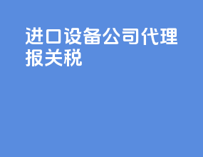 进口设备公司代理报关税