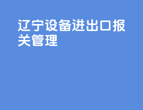 辽宁设备进出口报关管理