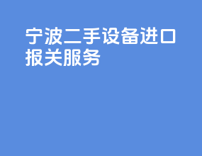 宁波二手设备进口报关服务