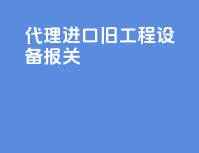代理进口旧工程设备报关