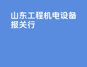 山东工程机电设备报关行