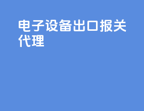 电子设备出口报关代理