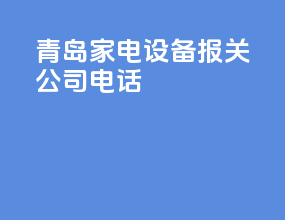 青岛家电设备报关公司电话