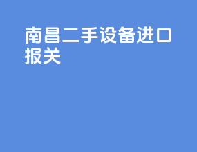 南昌二手设备进口报关