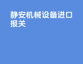 静安机械设备进口报关