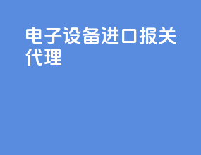 电子设备进口报关代理