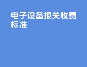 电子设备报关收费标准