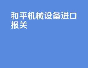 和平机械设备进口报关