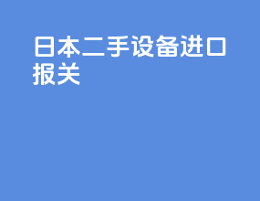 日本二手设备进口报关