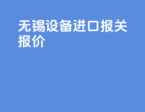 无锡设备进口报关报价