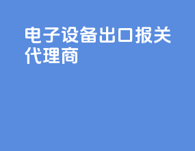 电子设备出口报关代理商