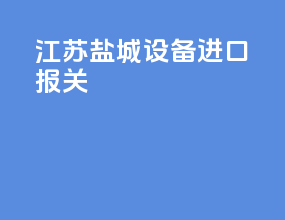 江苏盐城设备进口报关