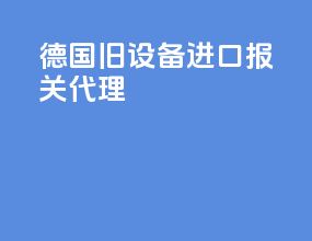 德国旧设备进口报关代理