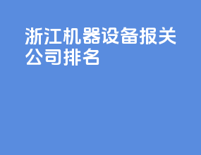浙江机器设备报关公司排名