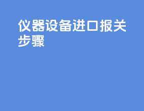 仪器设备进口报关步骤