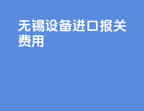无锡设备进口报关费用