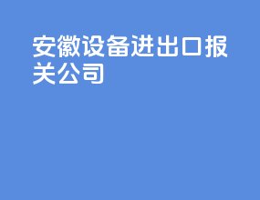 安徽设备进出口报关公司