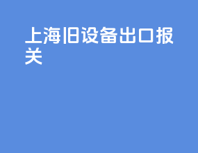上海旧设备出口报关