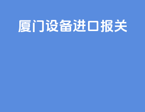 厦门设备进口报关