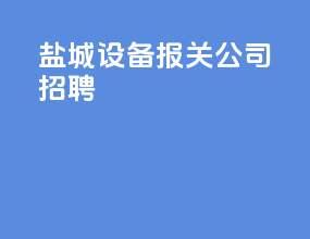 盐城设备报关公司招聘
