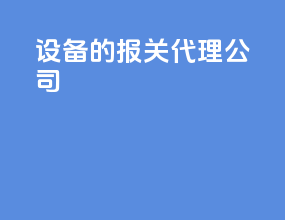 设备的报关代理公司