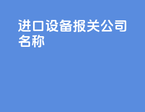 进口设备报关公司名称