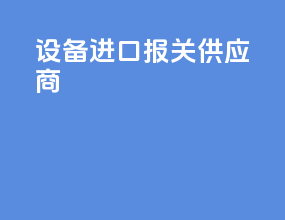 设备进口报关供应商