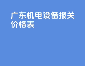广东机电设备报关价格表
