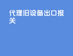 代理旧设备出口报关
