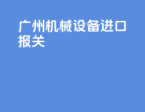 广州机械设备进口报关
