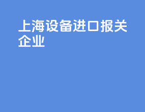 上海设备进口报关企业