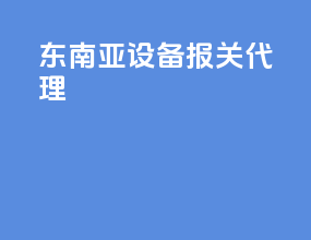 东南亚设备报关代理