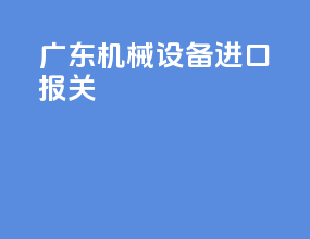 广东机械设备进口报关