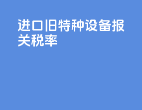 进口旧特种设备报关税率