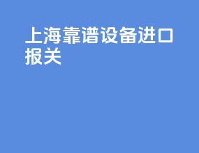 上海靠谱设备进口报关