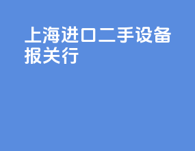 上海进口二手设备报关行