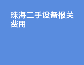 珠海二手设备报关费用