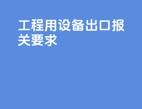 工程用设备出口报关要求