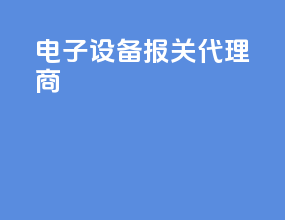 电子设备报关代理商