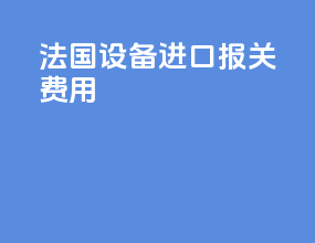 法国设备进口报关费用