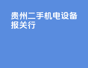 贵州二手机电设备报关行