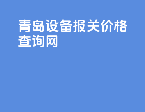 青岛设备报关价格查询网