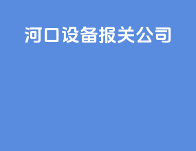 河口设备报关公司